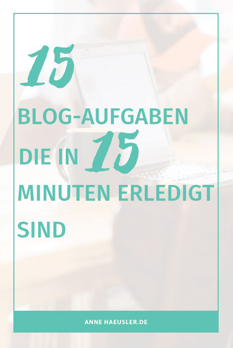 15 Blog-Aufgaben, die deinen Blog garantiert weiter bringen und in 15 Minuten erledigt sind! Worauf wartest du noch! I www.annehaeusler.de